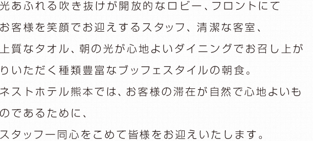 ネストホテル熊本では、お客様の滞在が自然で心地よいものであるために、スタッフ一同心をこめて皆様をお迎えいたします。