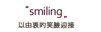 smiling 以由衷的笑臉迎接