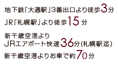 地下鉄「大通駅」3番出口より徒歩3分 JR「札幌駅」より徒歩15分 新千歳空港よりお車で70分